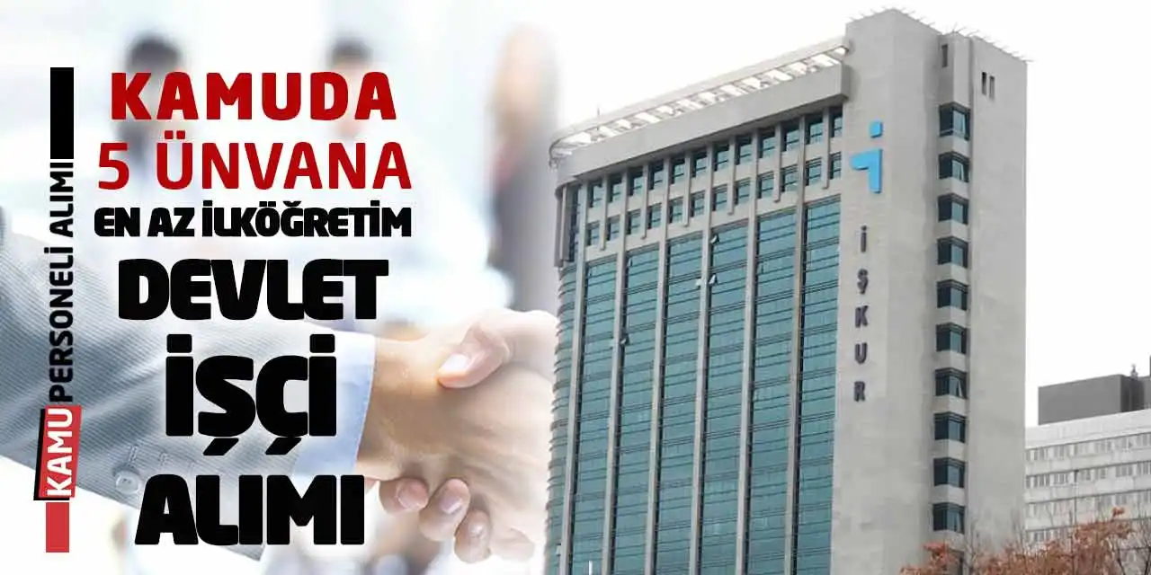 Kamuda 5 Ünvana En Az İlköğretim Devlet İşçi Alımı Yapılacak