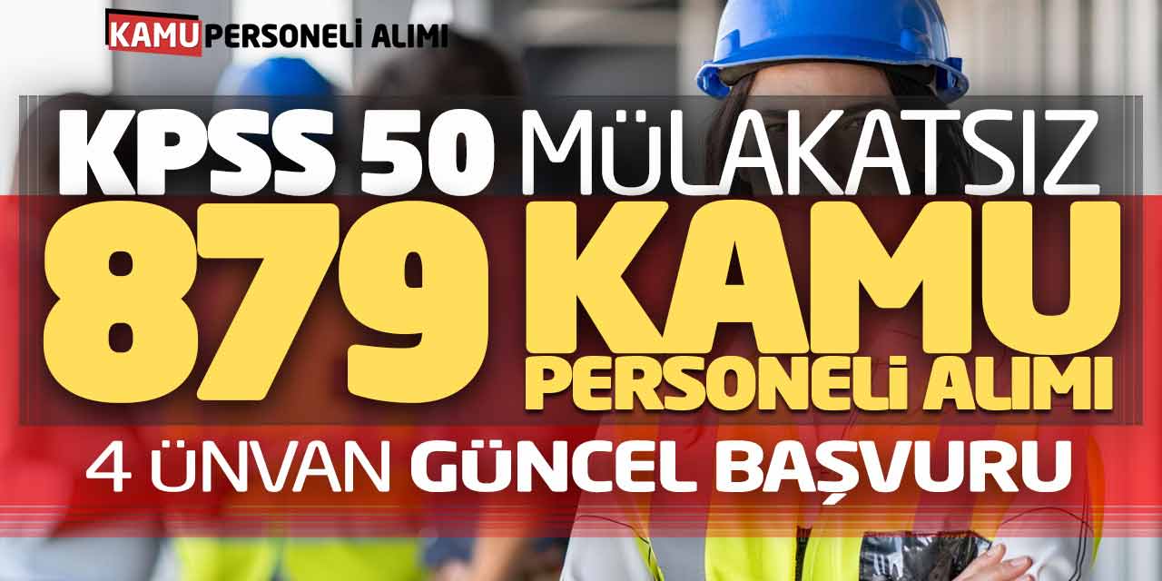 KPSS 50 Mülakatsız 879 Kamu Personeli Alımı! 4 Ünvan Güncel Başvuru