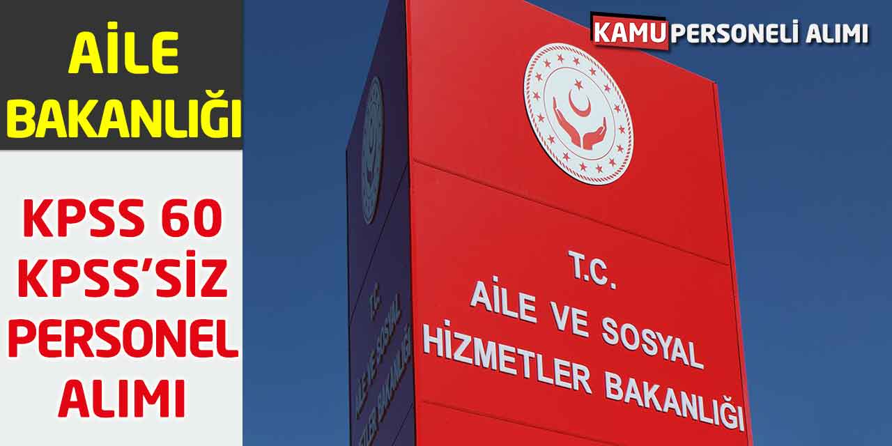 Aile Bakanlığı Yeni İllere KPSS 60-Şartsız Personel Alımı