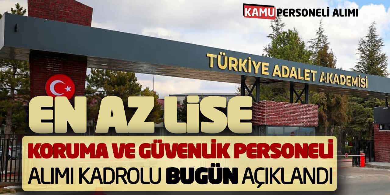 En Az Lise Koruma ve Güvenlik Personeli Alımı! Kadrolu Bugün Açıklandı