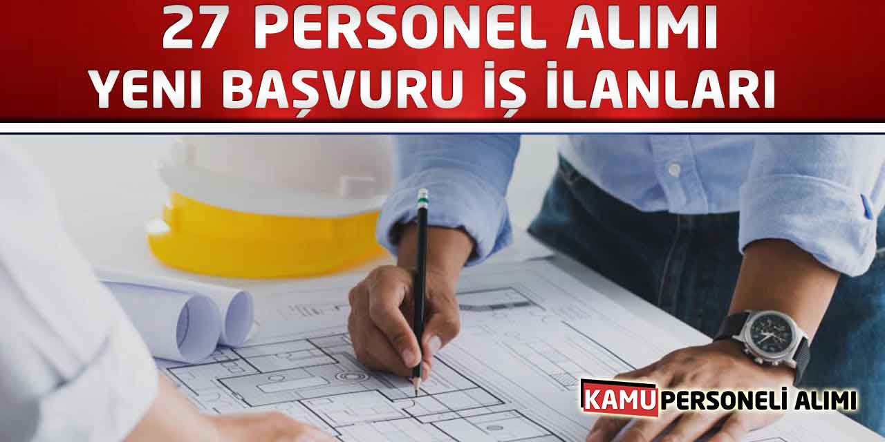 27 Personel Alımı Yeni Başvuru İş İlanları Yayımlandı