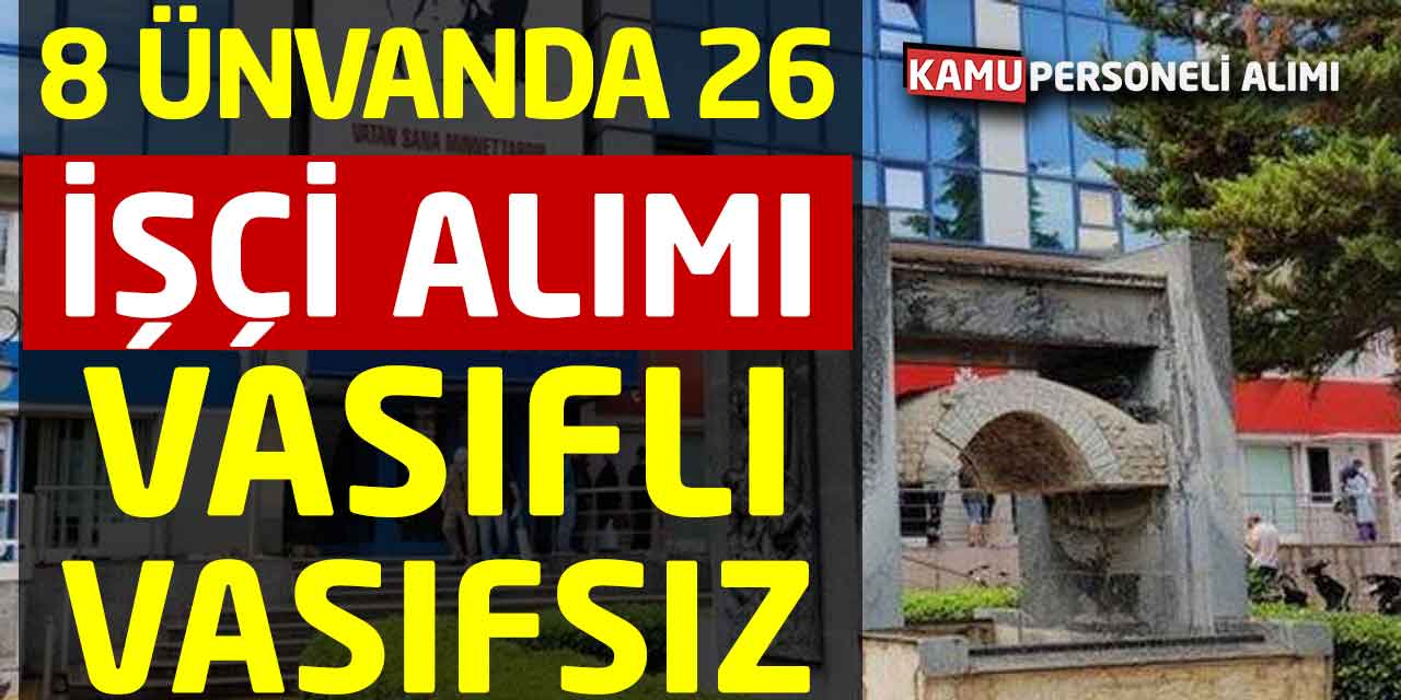Vasıflı Vasıfsız Belediye 8 Ünvanda 26 Daimi İşçi Alım Yapacak