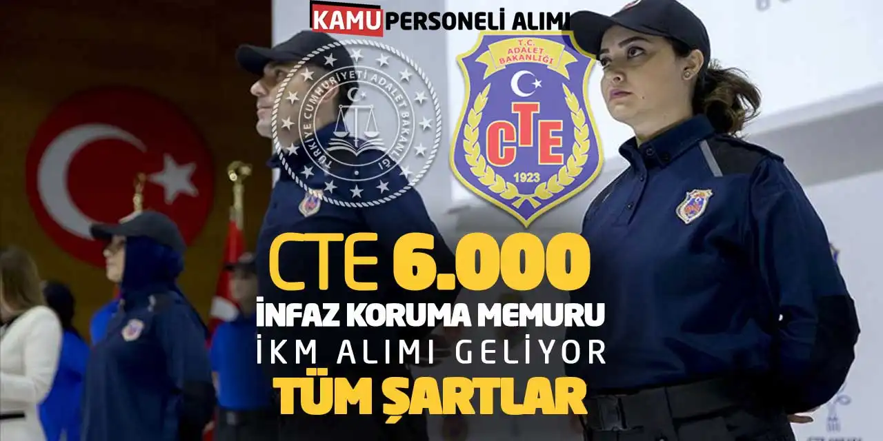 CTE 6.000 İnfaz Koruma Memuru İKM Alımı Geliyor: Tüm Şartlar