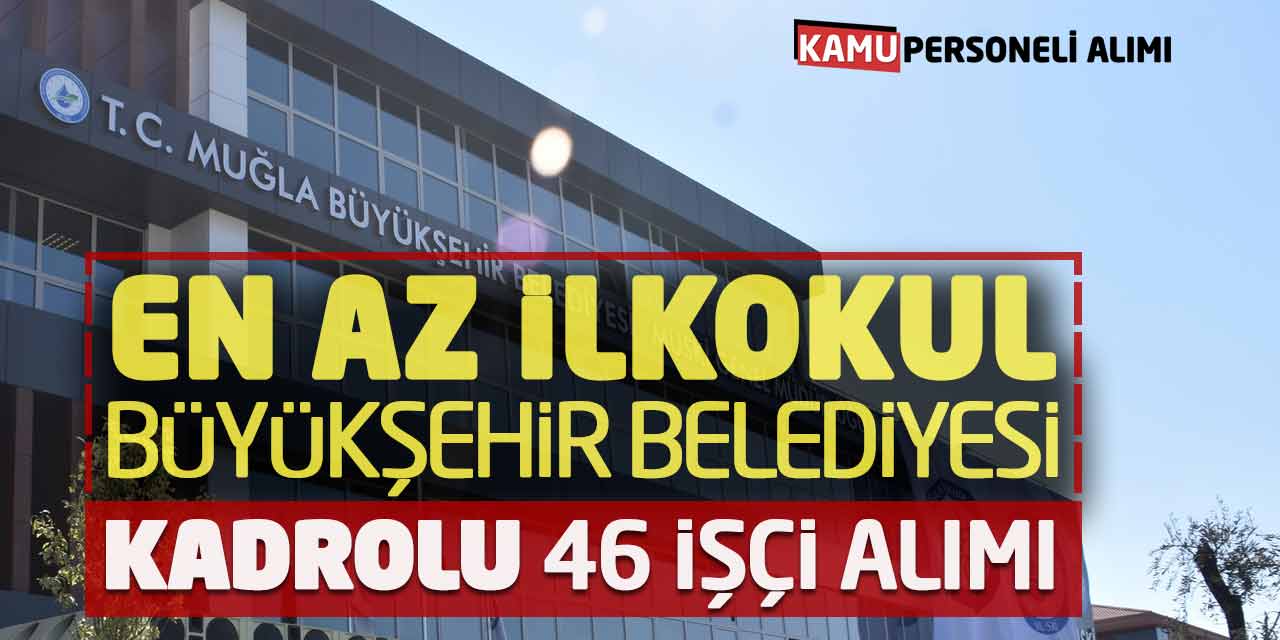 En Az İlkokul Mezunu Büyükşehir Belediyesi Kadrolu 46 İşçi Alımı