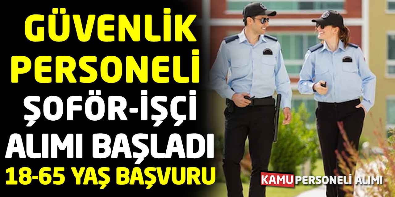 Güvenlik Personeli Şoför-İşçi Alımı Başladı: 18-65 Yaş Başvuru