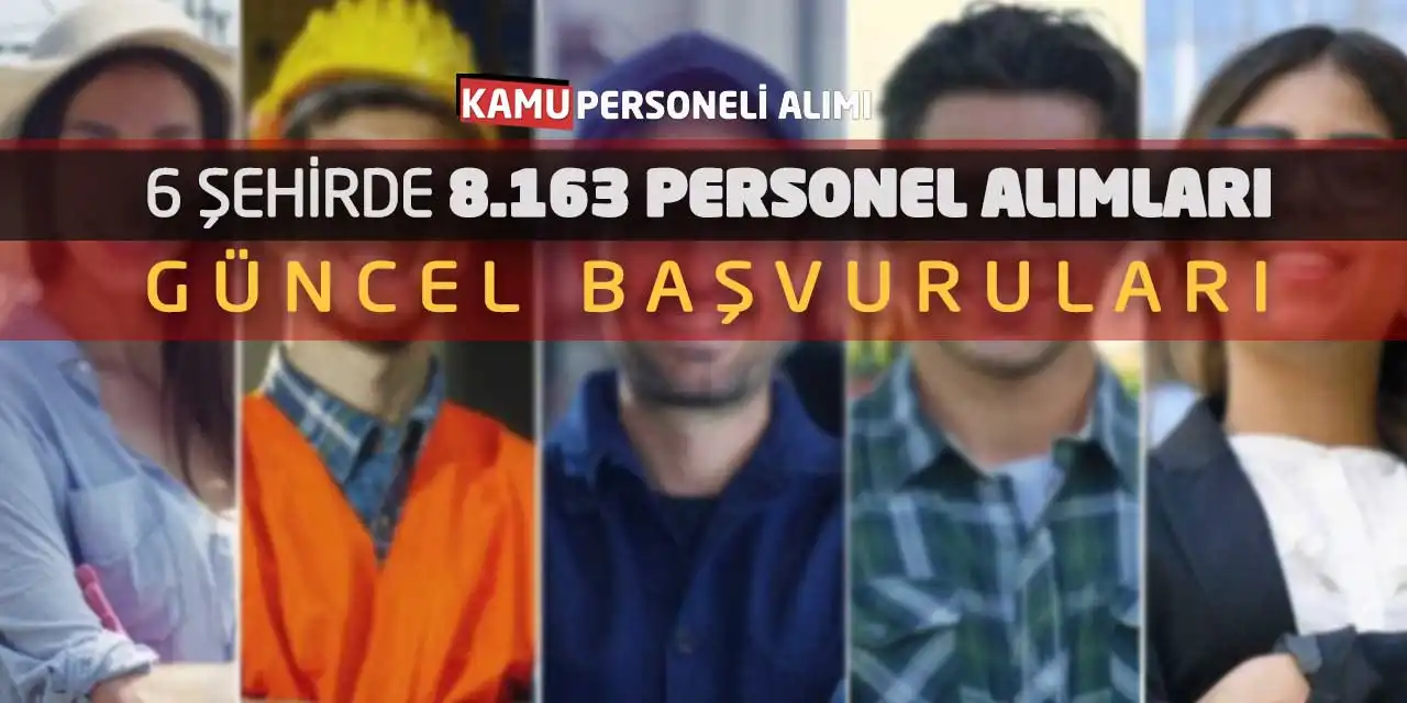 6 Şehirde 8.163 Personel Alımları Güncel Başvuruları