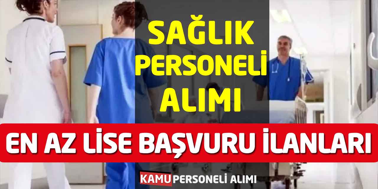 En Az Lise Sağlık Personeli Alımı Başvuru İlanları Yayımlandı