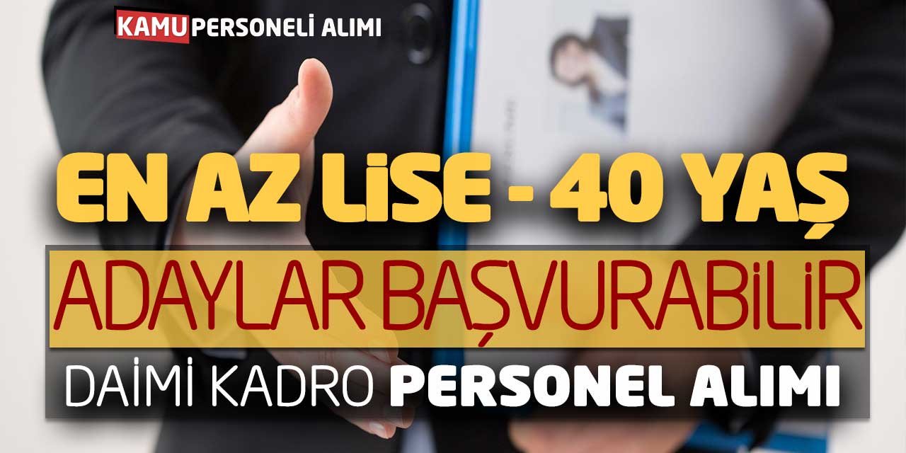 En Az Lise ve 40 Yaş Adaylar Başvurabilir! Daimi Kadro Personel Alımı