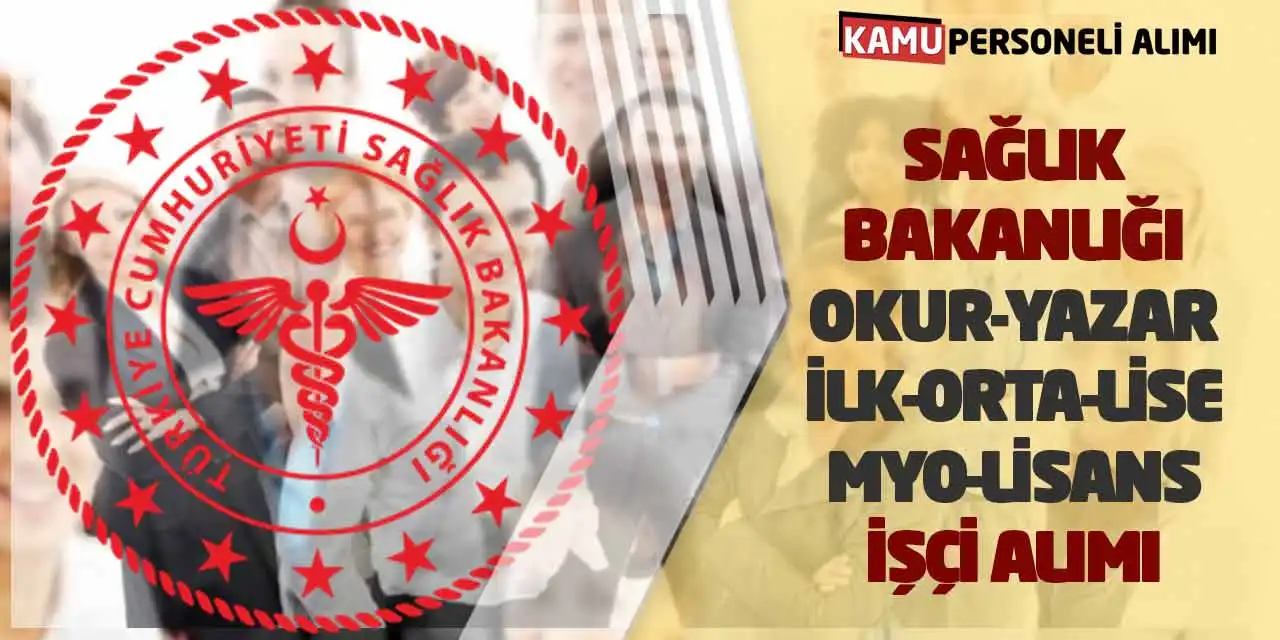 Sağlık Bakanlığı Okur-Yazar İlk-Orta-Lise-MYO-Lisans İşçi Alımı