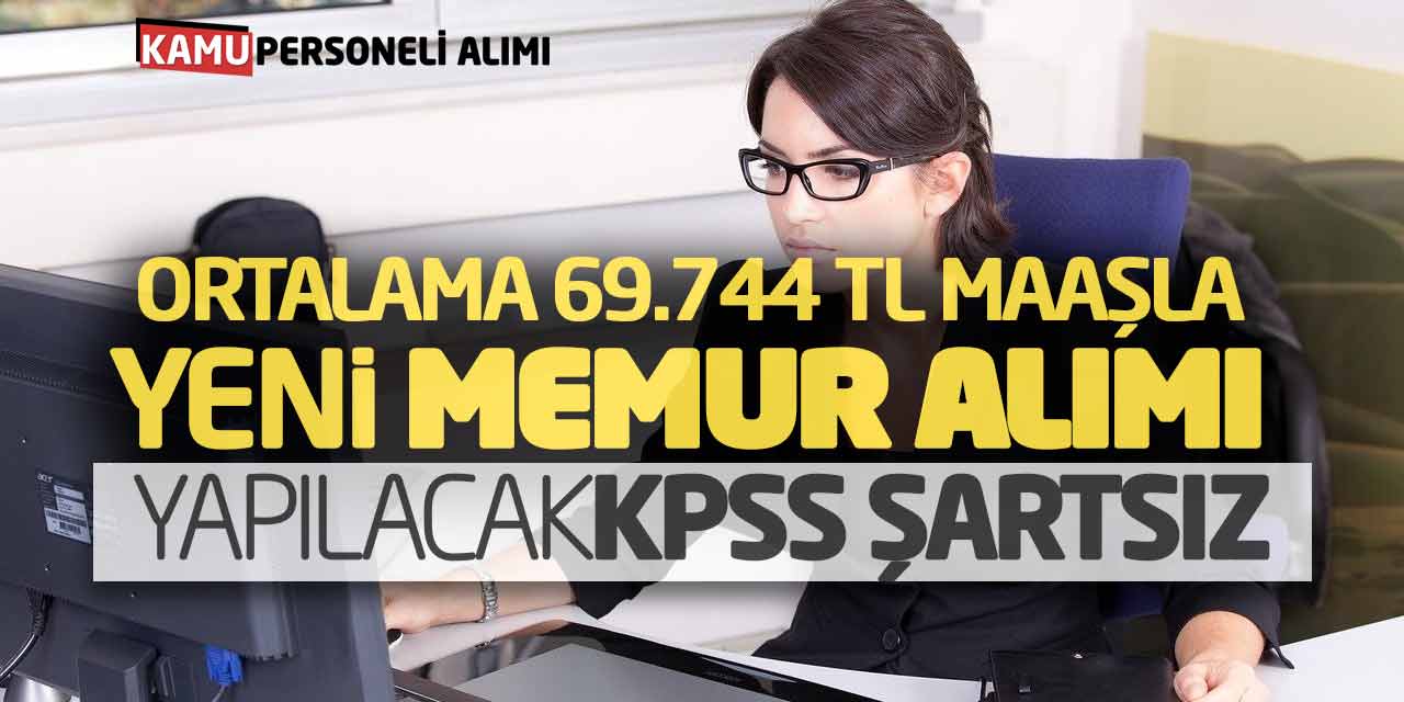 Ortalama 69.744 Lira Maaşla Yeni Memur Alımı Yapılacak! KPSS Şartsız