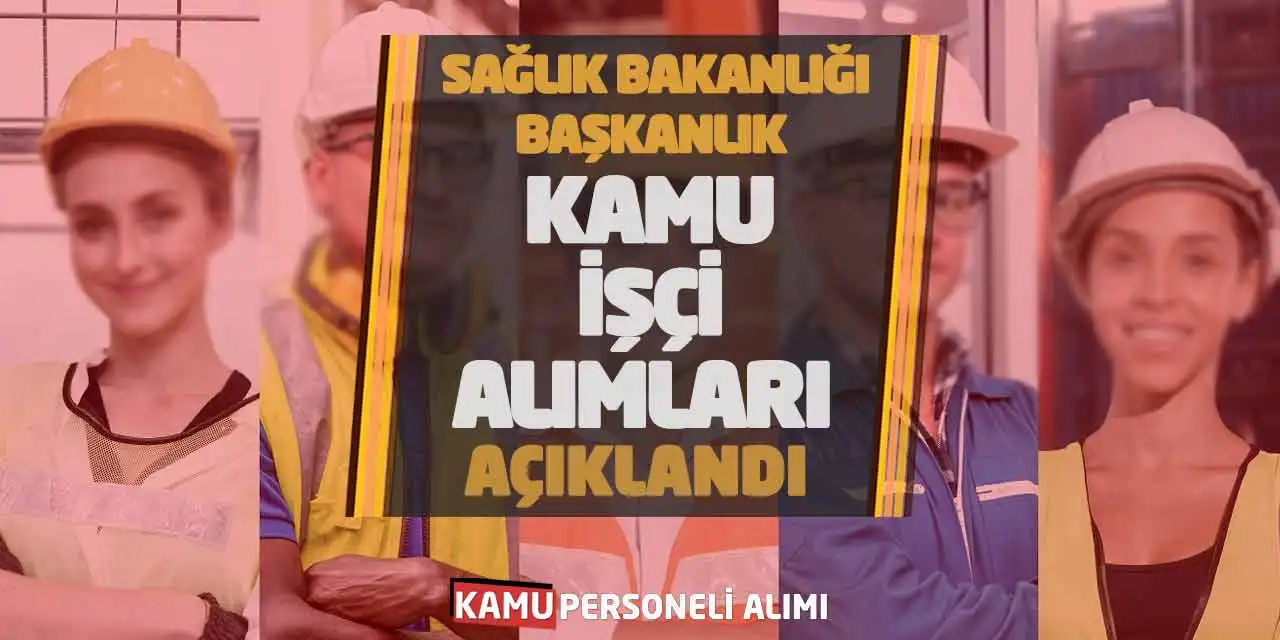 Sağlık Bakanlığı ve Başkanlık Kamu İşçi Alımları Açıklandı