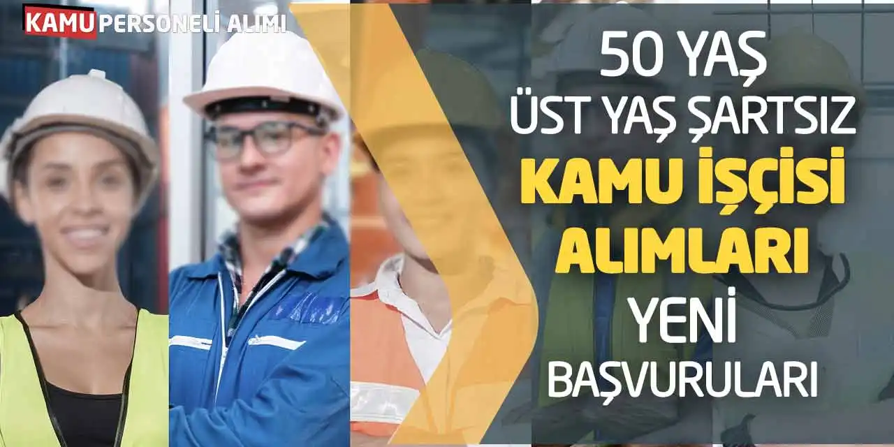 50 Yaş - Üst Yaş Şartsız Kamu İşçisi Alımları Yeni Başvuruları