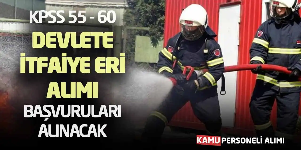 KPSS 55 - 60 Puan Devlete İtfaiye Eri Alımı Başvuruları Alınacak