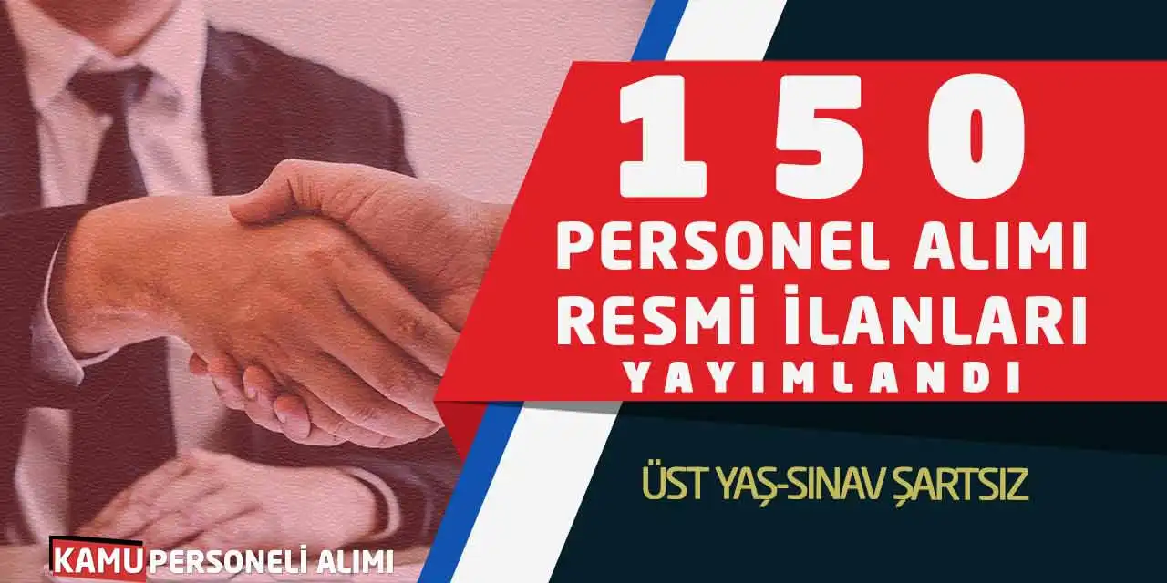 150 Personel Alımı Resmi İlanları Yayımlandı: Üst Yaş-Sınav Şartsız
