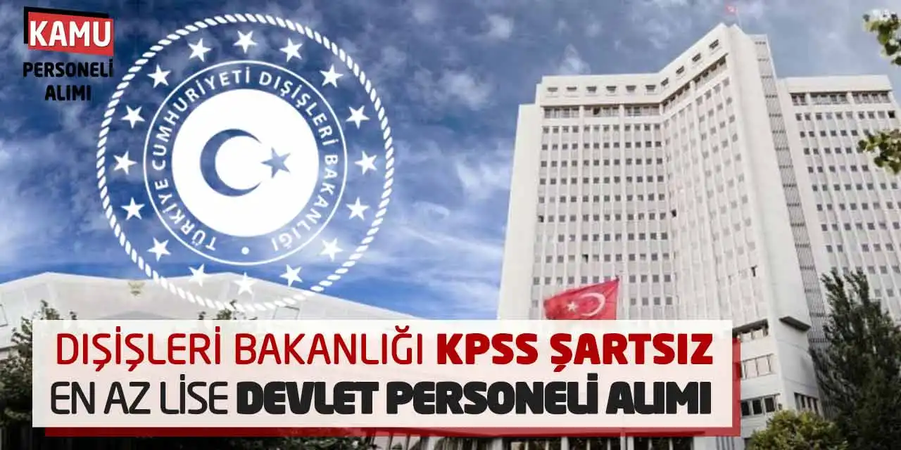 Dışişleri Bakanlığı KPSS Şartsız En Az Lise Devlet Personeli Alımı