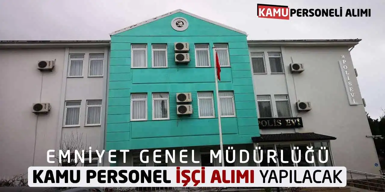 Emniyet Genel Müdürlüğü Kamu Personel İşçi Alımı Yapılacak