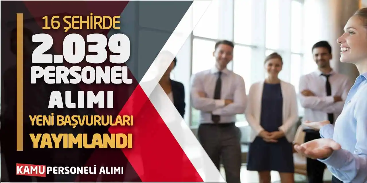 16 Şehirde 2.039 Personel Alımı Yeni Başvuruları Yayımlandı