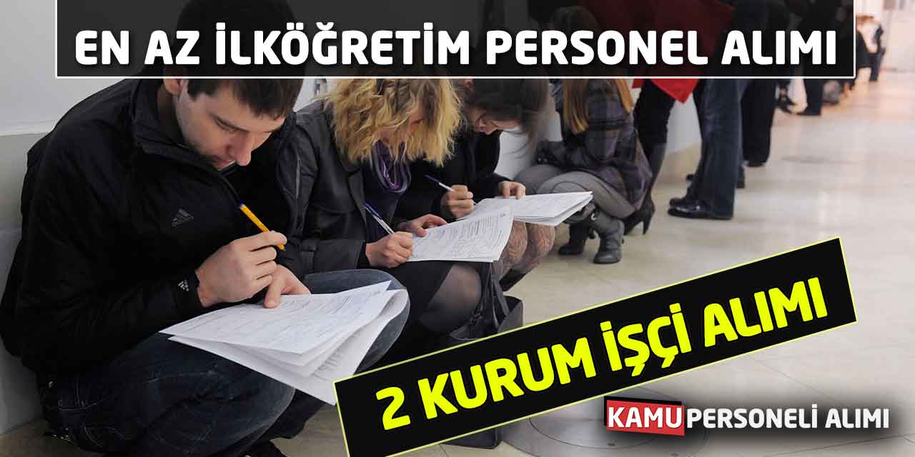 Yeni İlanlar! İki Kuruma En Az İlköğretim Personel Alımı