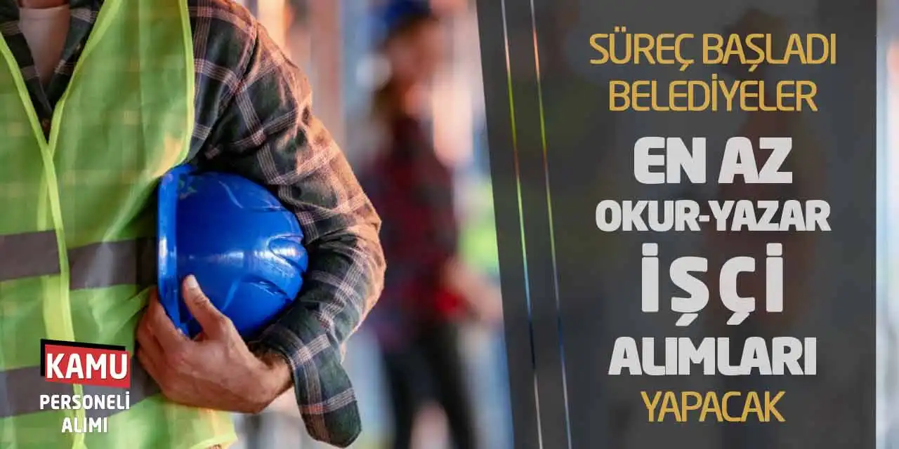 Süreç Başladı: Belediyeler En Az Okur-Yazar İşçi Alımları Yapacak