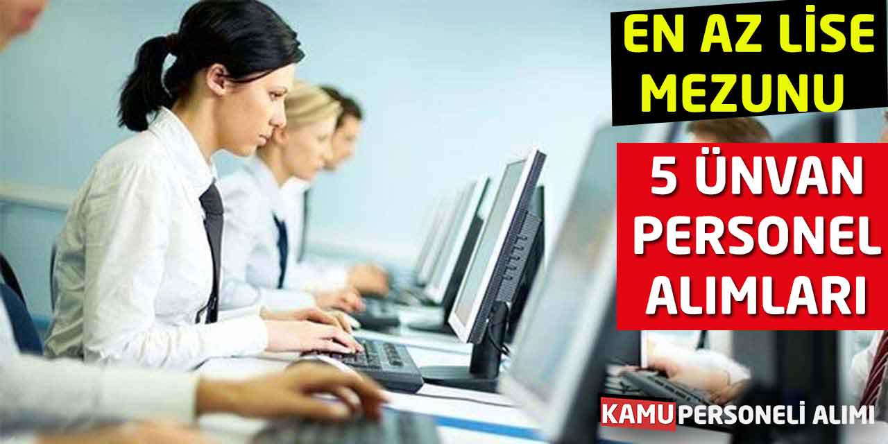 En Az Lise Mezunları Başvurabilir! 5 Ünvan Personel Alımları