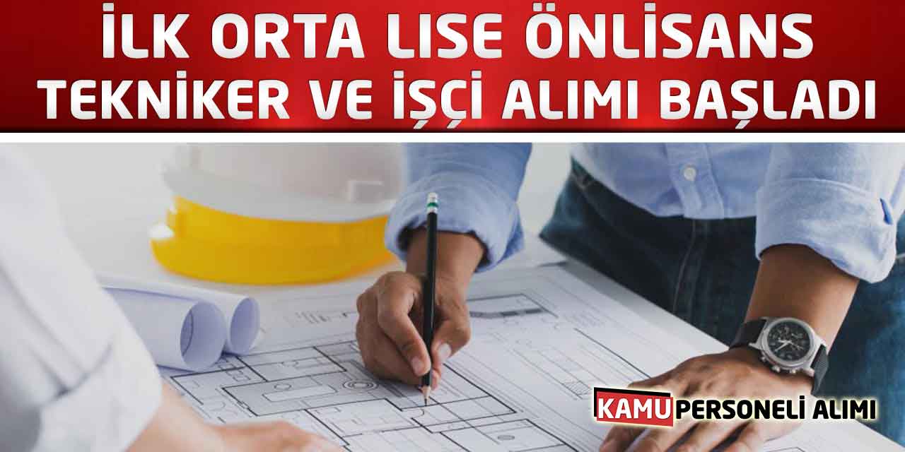 İlk Orta Lise Önlisans Tekniker ve İşçi Alımı Başladı