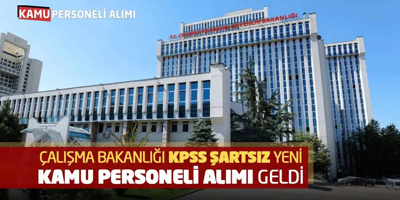 Çalışma Bakanlığı KPSS Şartsız Yeni Kamu Personeli Alımı Geldi