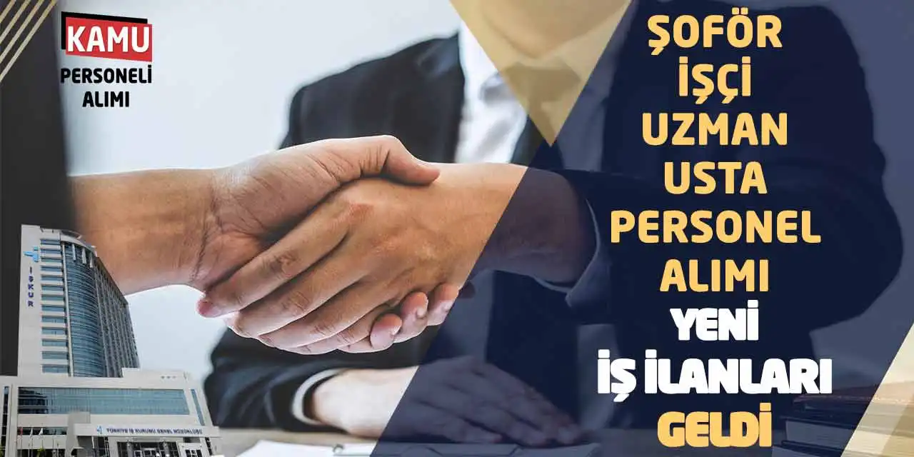 Şoför İşçi Uzman Usta Personel Alımı Yeni İş İlanları Geldi