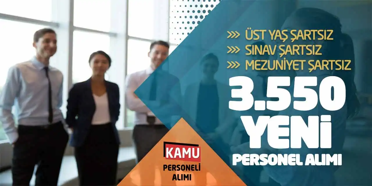 Üst Yaş-Sınav-Mezuniyet Şartsız 3.550 Yeni Personel Alımı