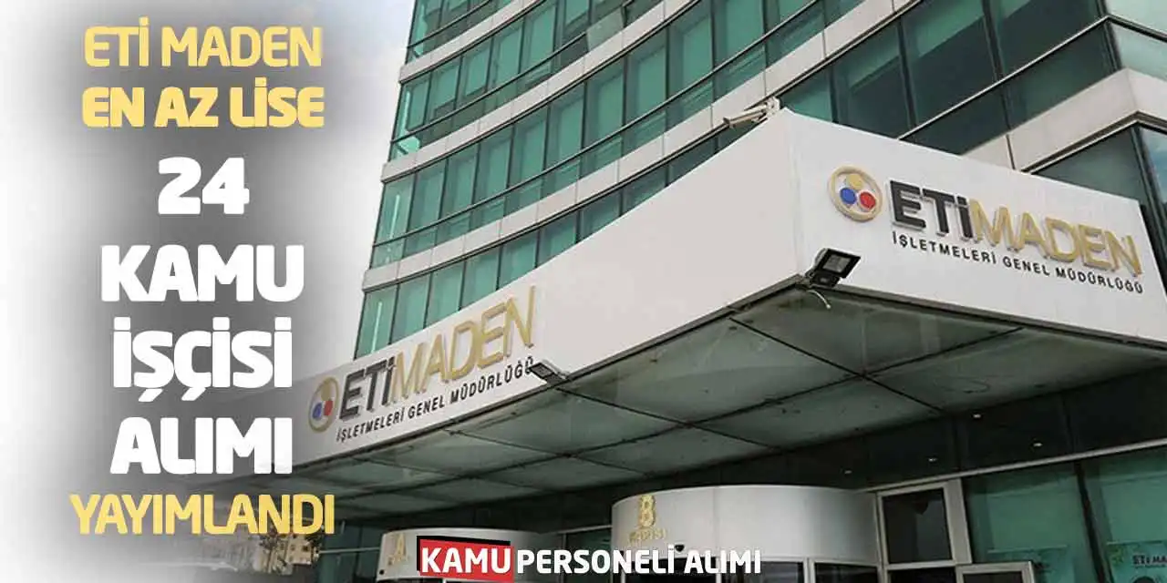 Eti Maden En Az Lise 24 Kamu İşçisi Alımı Yayımlandı