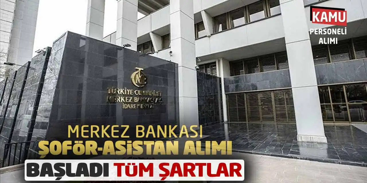 Merkez Bankası Şoför-Asistan Memur Alımı Başladı: Tüm Şartlar