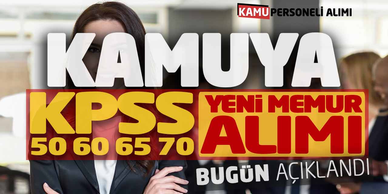 Kamuya KPSS 50 60 65 70 Puanlarla Yeni Memur Alımı Bugün Açıklandı