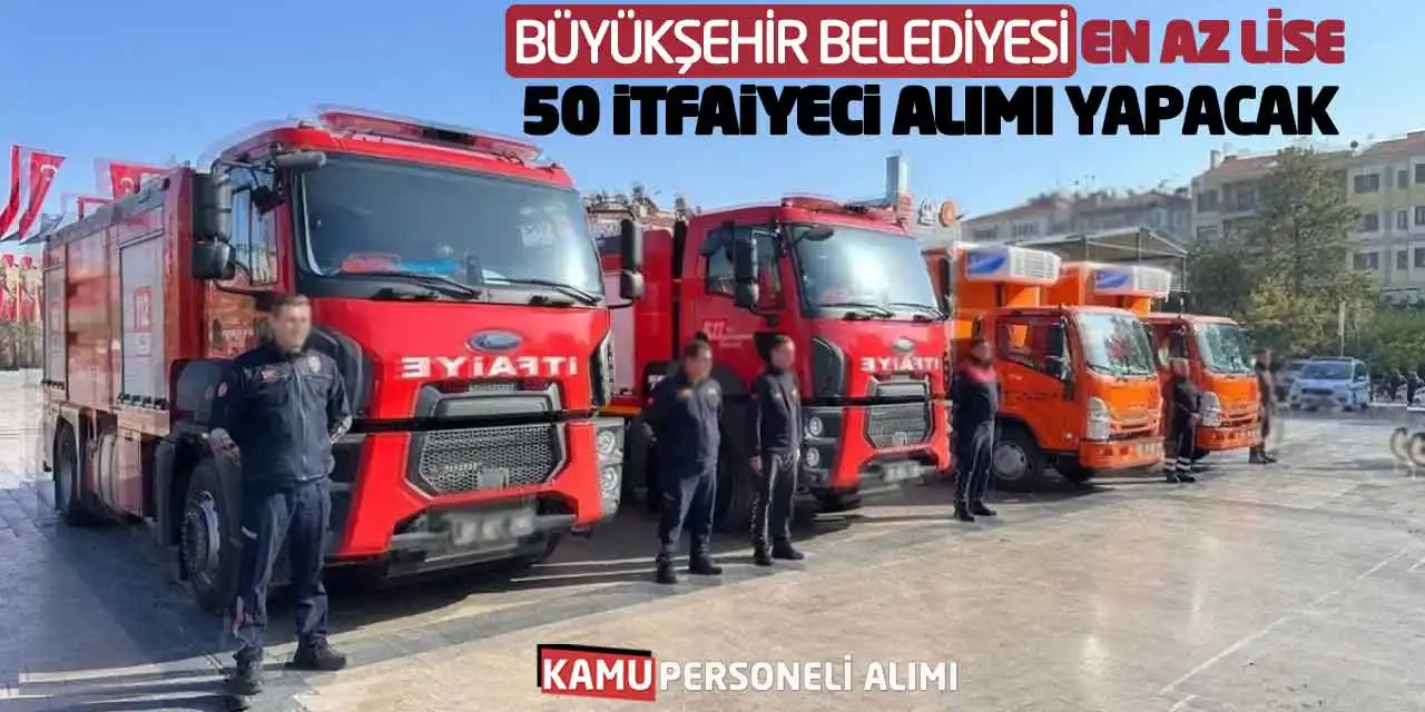 Büyükşehir Belediyesi En Az Lise 50 İtfaiyeci Alımı Yapacak