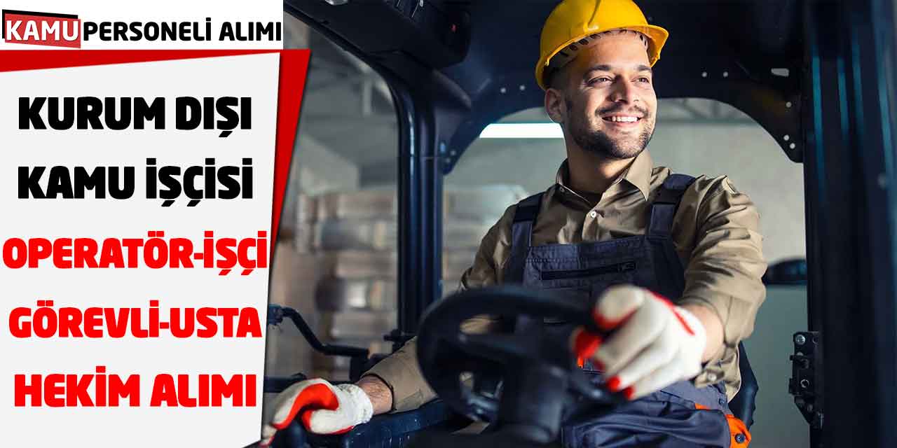 Kurum Dışı Kamu İşçisi: Operatör-İşçi-Görevli-Usta-Hekim Alımı