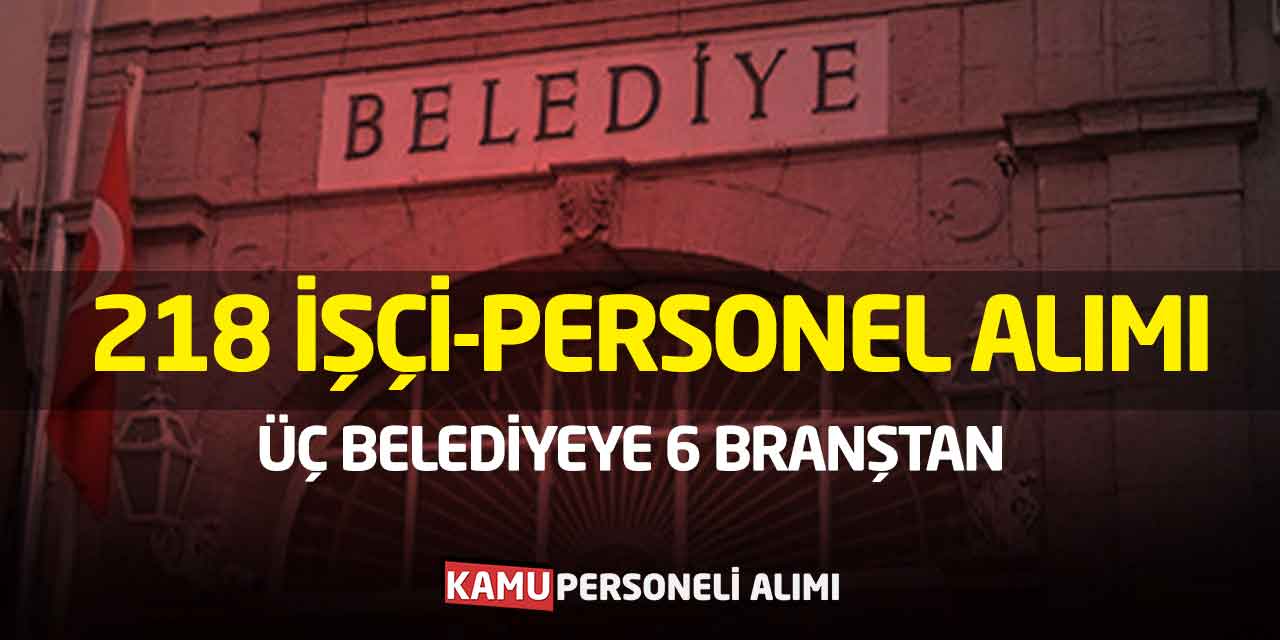 Üç Belediyeye 218 İşçi-Personel Alımı 6 Branştan Başladı