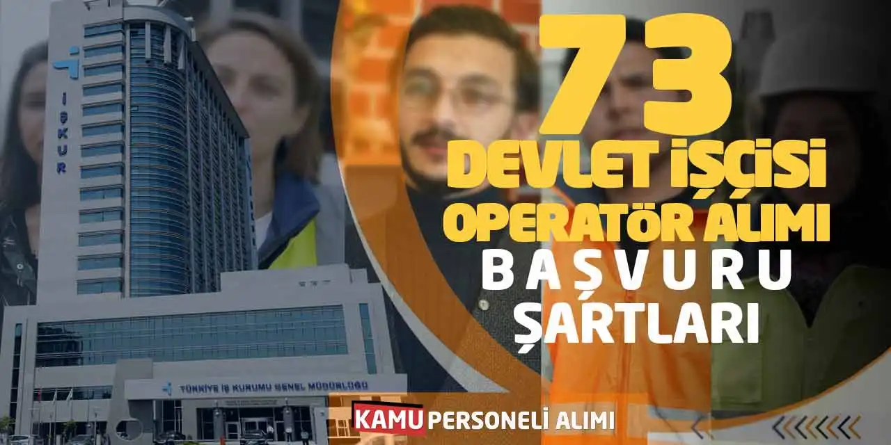 73 Devlet İşçisi-Operatör Alımı Yapılacak: Başvuru Şartları