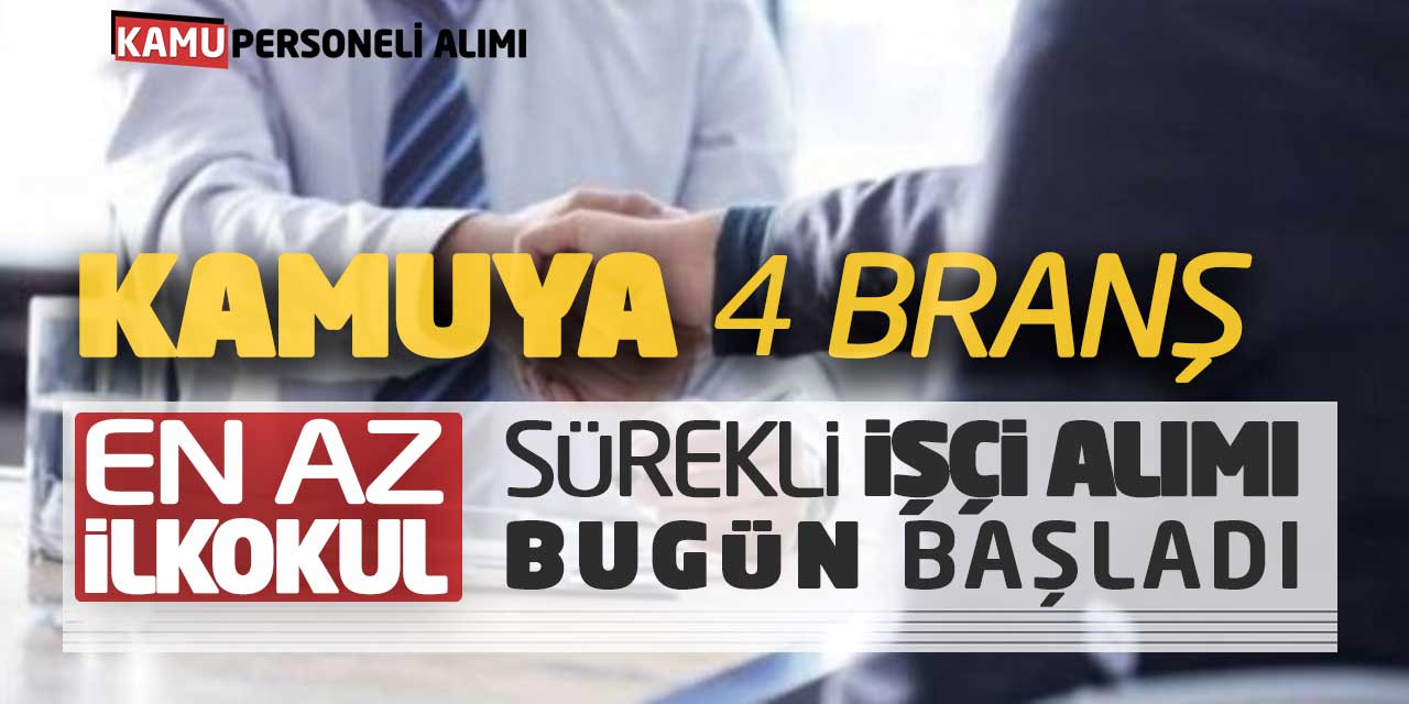 Kamuya 4 Branş En Az İlkokul Sürekli İşçi Personel Alımı Bugün Başladı