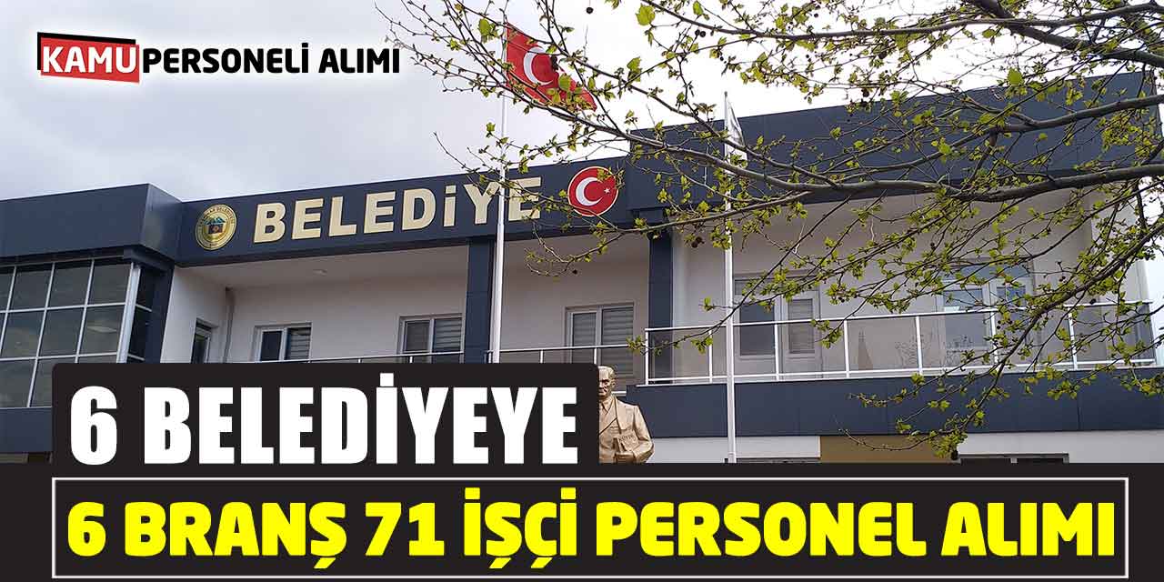 71 İşçi Personel Alımı: 6 Belediye-6 Branş Başladı
