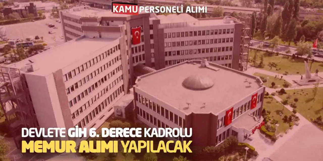 Devlete GİH 6. Derece Kadrolu Memur Alımı Yapılacak