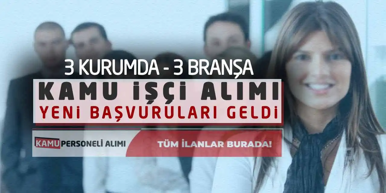 3 Kurumda 3 Branşa Kamu İşçi Alımı Yeni Başvuruları Geldi