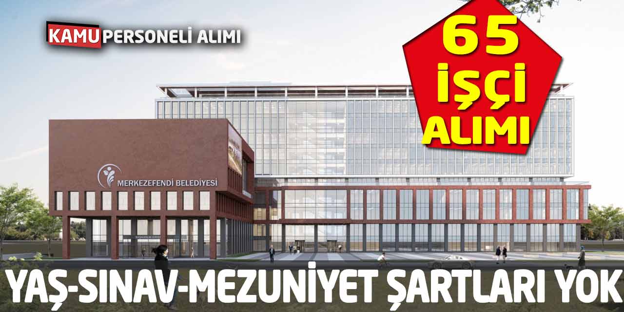 Yaş-Sınav-Mezuniyet Şartları Yok! 65 İşçi Alımı Bugün Başladı