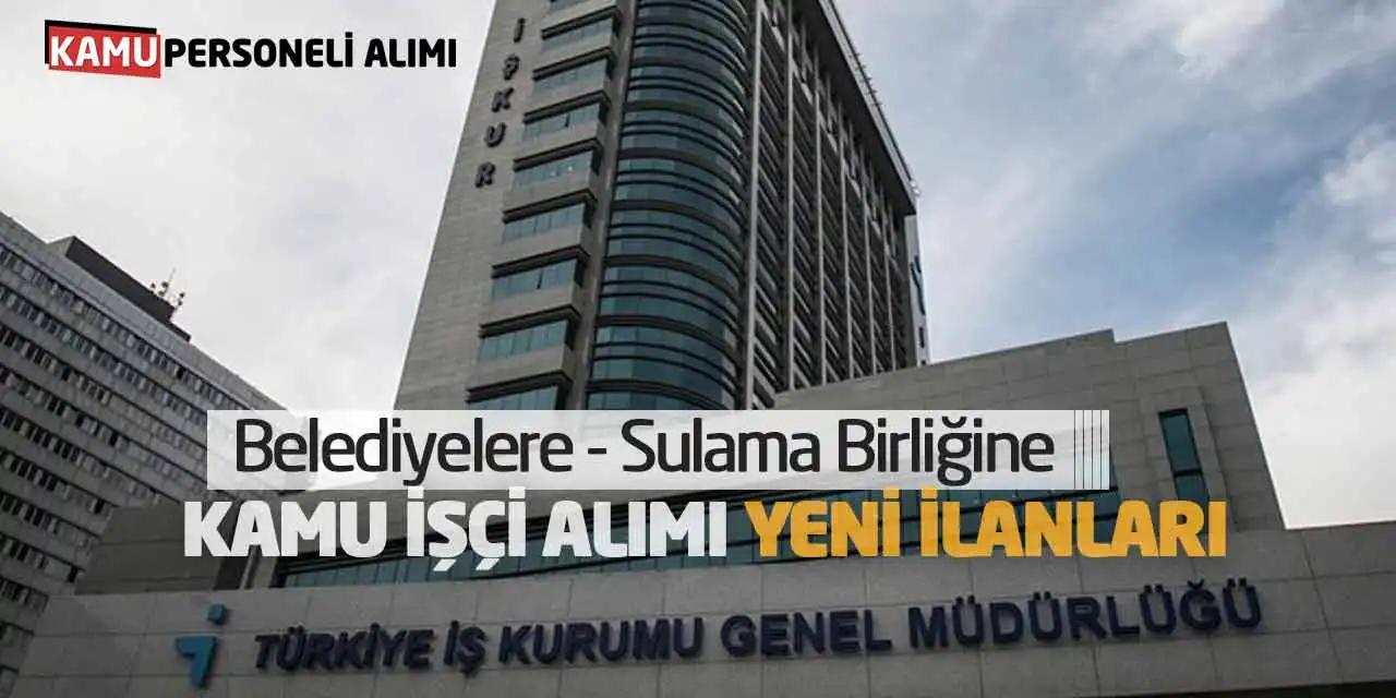Belediyelere-Sulama Birliğine Kamu İşçi Alımı Yeni İlanları
