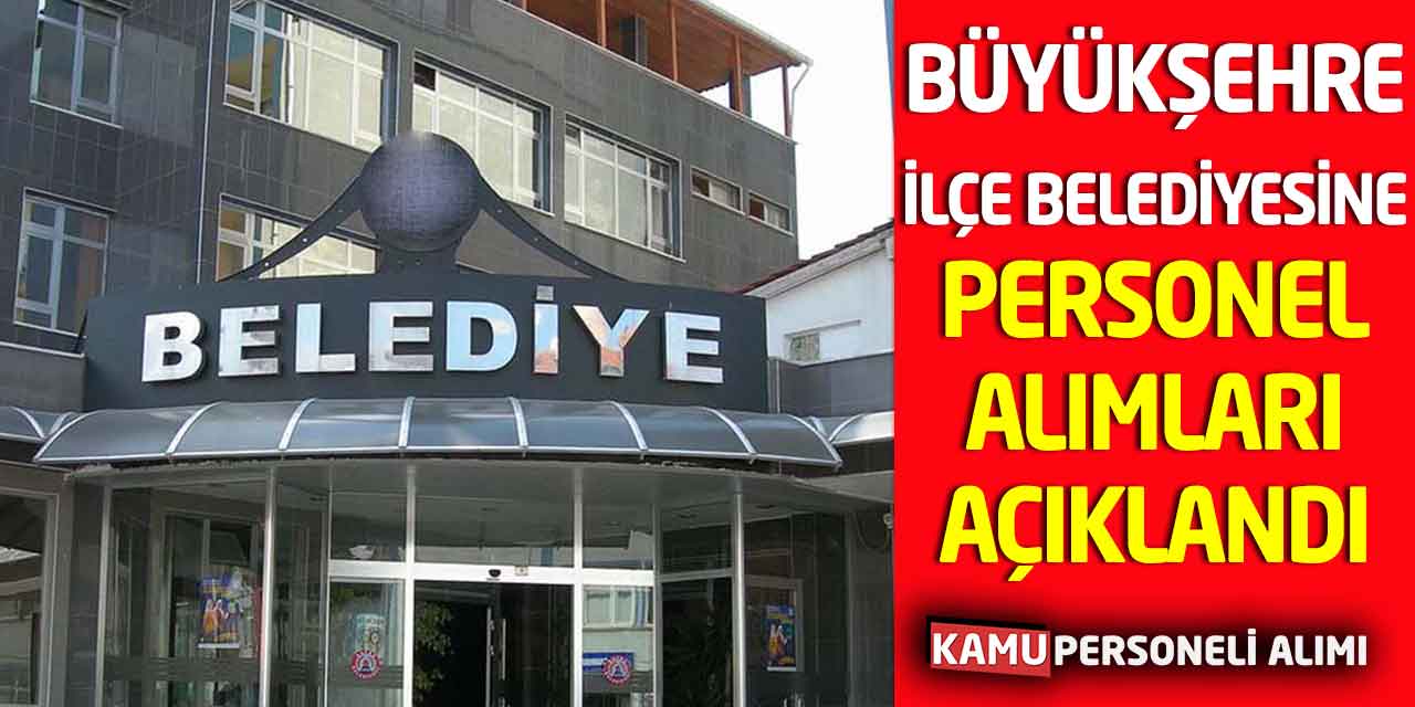 Büyükşehre-İlçe Belediyesine Personel Alımları Açıklandı