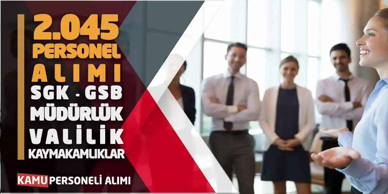 2.045 Personel Alımı: SGK GSB Müdürlük Valilik Kaymakamlıklar