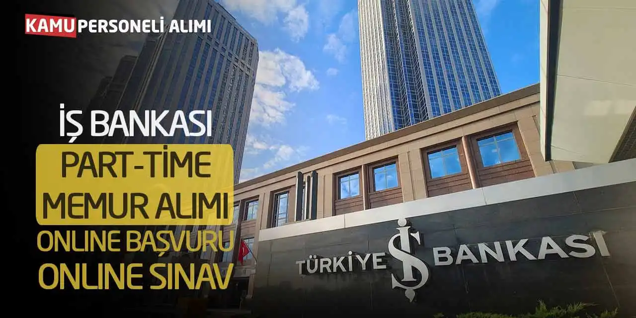İş Bankası Part-Time Memur Alımı: Online Başvuru-Sınav