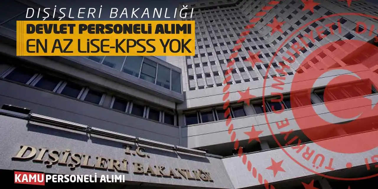 Dışişleri Bakanlığı Devlet Personeli Alımı: En Az Lise-KPSS Yok