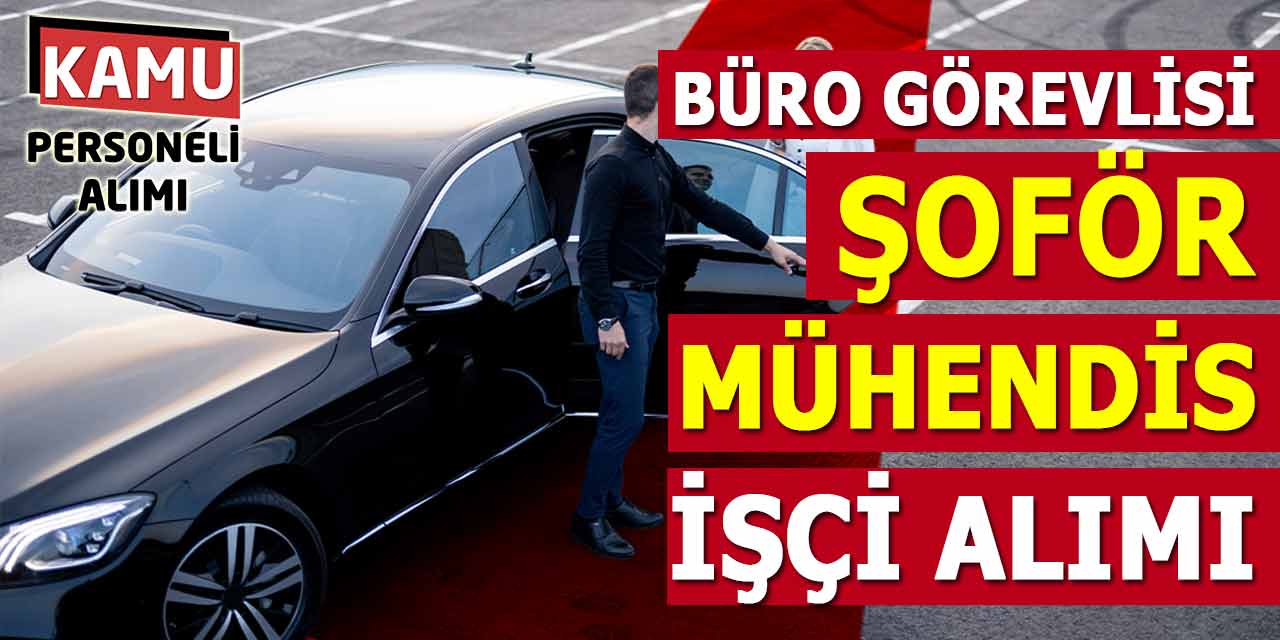 Şoför-Büro Görevlisi-Mühendis-İşçi Alımları Başladı