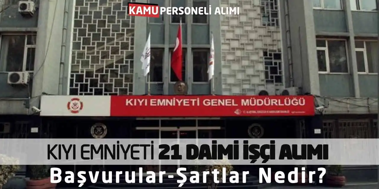 Kıyı Emniyeti 21 Daimi İşçi Alımı: Başvurular-Şartlar Nedir?