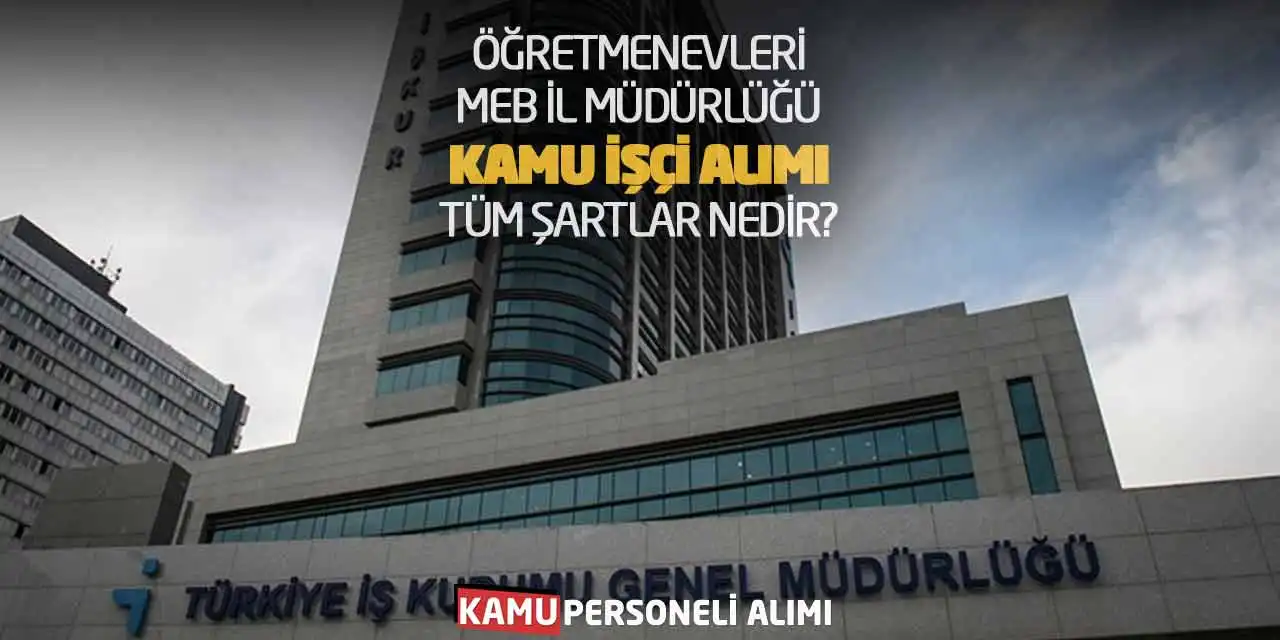 Öğretmenevleri-İl Müdürlüğü Kamu İşçi Alımı! Tüm Şartlar Nedir?