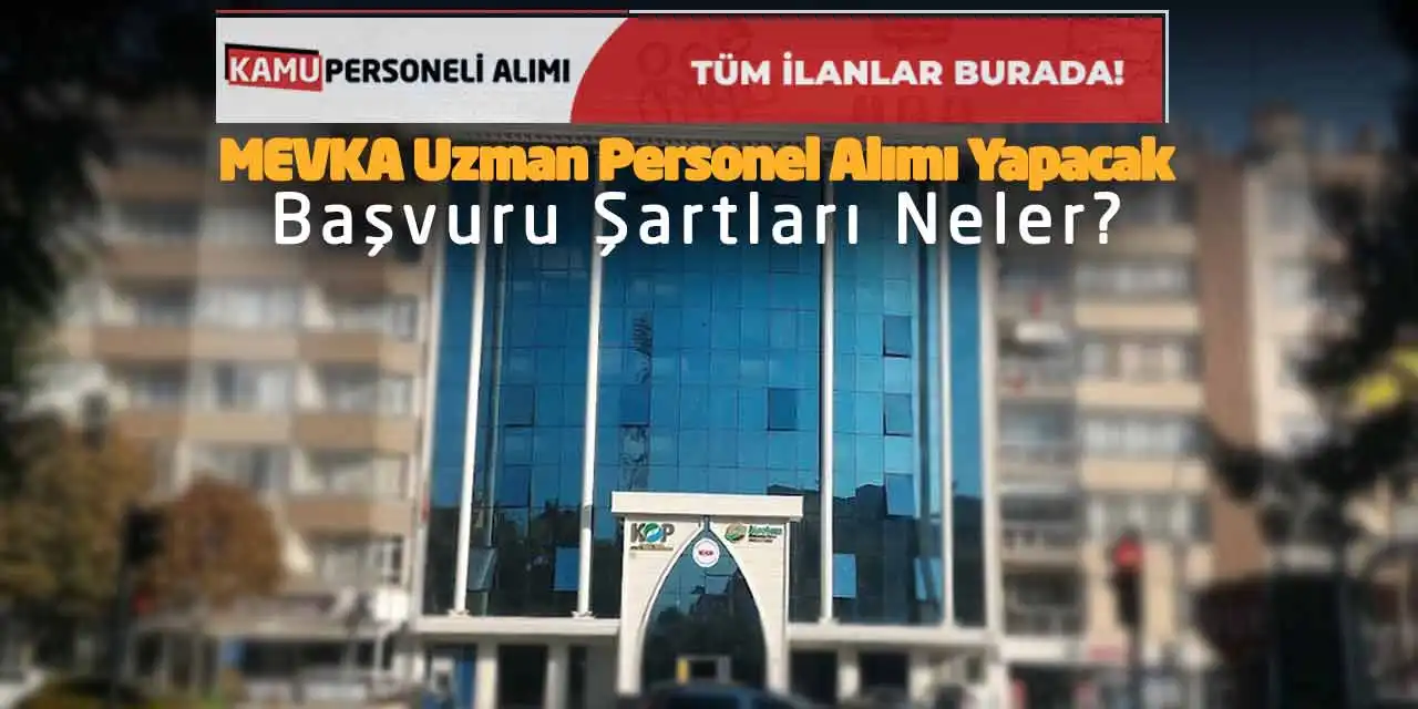 MEVKA Uzman Personel Alımı Yapacak! Başvuru Şartları Neler?