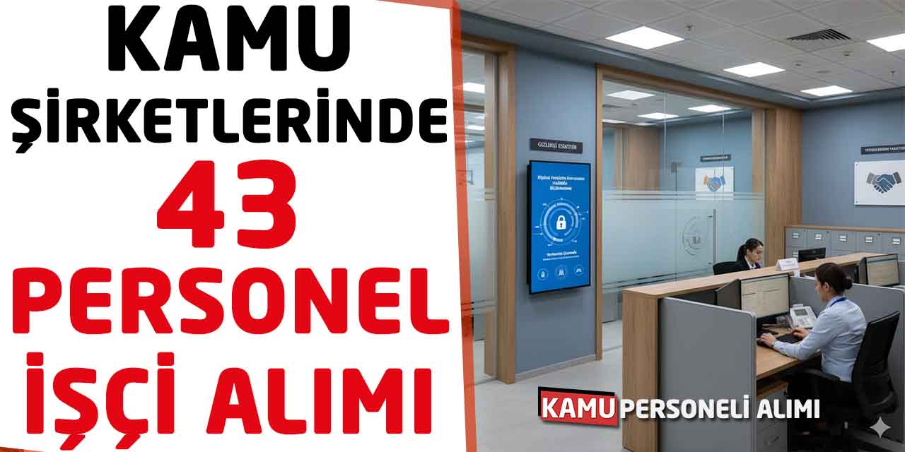 Kamu Şirketlerinde 43 İşçi-Personel Alımı Geldi